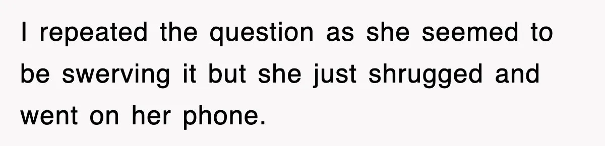 Mother Declines To Go To Daughter’s Graduation After She Chose Her Absent Father Over Her I repeated the question as she seemed to be swerving it but she just shrugged and went on her phone.