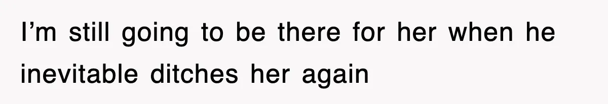 Mother Declines To Go To Daughter’s Graduation After She Chose Her Absent Father Over Her I’m still going to be there for her when he inevitable ditches her again