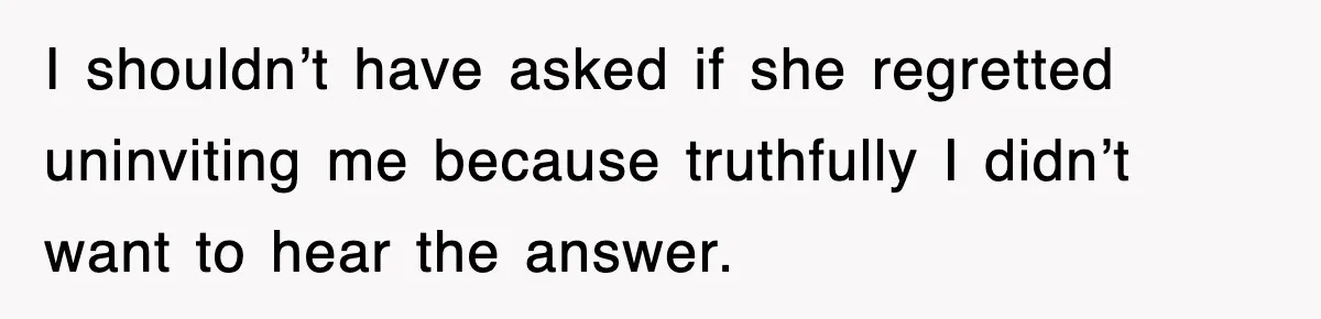 Mother Declines To Go To Daughter’s Graduation After She Chose Her Absent Father Over Her I shouldn’t have asked if she regretted uninviting me because truthfully I didn’t want to hear the answer.