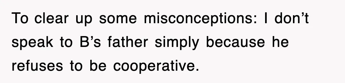 Mother Declines To Go To Daughter’s Graduation After She Chose Her Absent Father Over Her To clear up some misconceptions: I don’t speak to B’s father simply because he refuses to be cooperative.