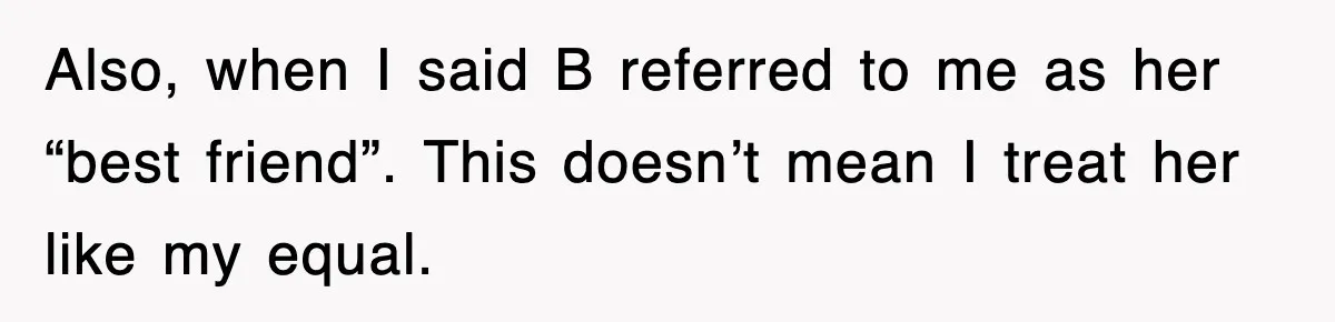 Mother Declines To Go To Daughter’s Graduation After She Chose Her Absent Father Over Her Also, when I said B referred to me as her “best friend”. This doesn’t mean I treat her like my equal.