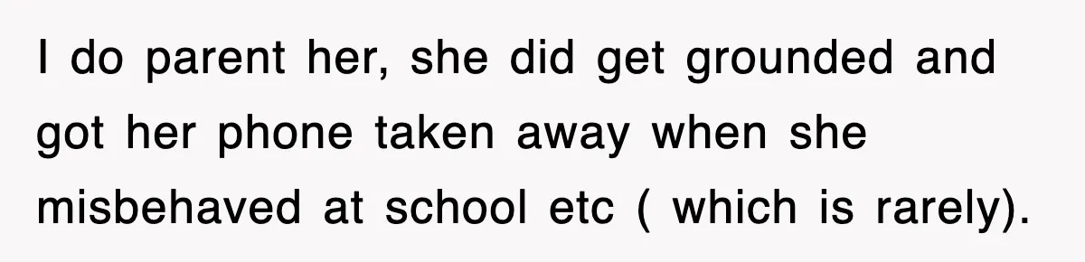 Mother Declines To Go To Daughter’s Graduation After She Chose Her Absent Father Over Her I do parent her, she did get grounded and got her phone taken away when she misbehaved at school etc ( which is rarely).