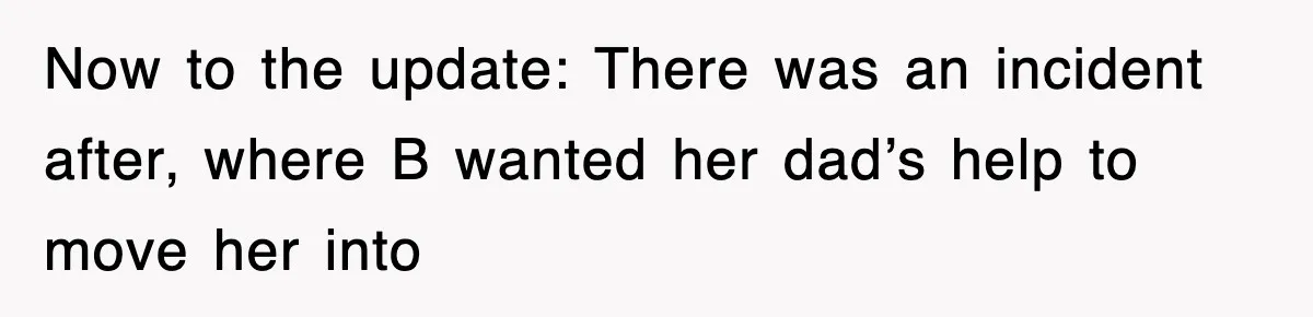 Mother Declines To Go To Daughter’s Graduation After She Chose Her Absent Father Over Her Now to the update: There was an incident after, where B wanted her dad’s help to move her into