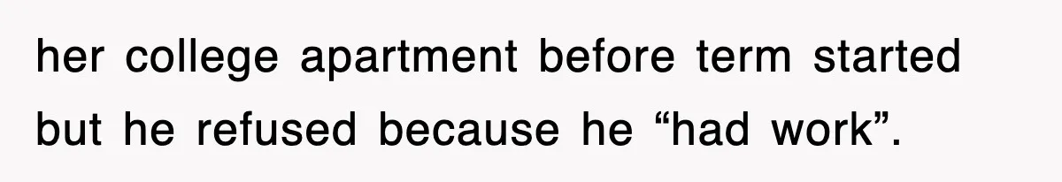 Mother Declines To Go To Daughter’s Graduation After She Chose Her Absent Father Over Her her college apartment before term started but he refused because he “had work”.