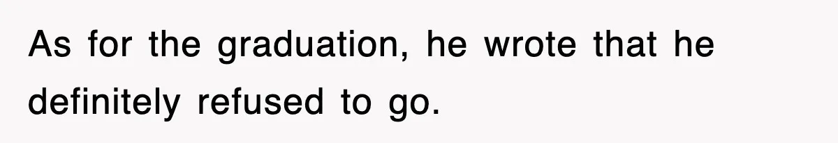 Mother Declines To Go To Daughter’s Graduation After She Chose Her Absent Father Over Her As for the graduation, he wrote that he definitely refused to go.