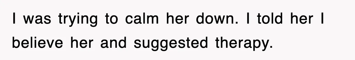 Mother Declines To Go To Daughter’s Graduation After She Chose Her Absent Father Over Her I was trying to calm her down. I told her I believe her and suggested therapy.