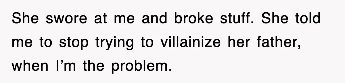 Mother Declines To Go To Daughter’s Graduation After She Chose Her Absent Father Over Her She swore at me and broke stuff. She told me to stop trying to villainize her father, when I’m the problem.