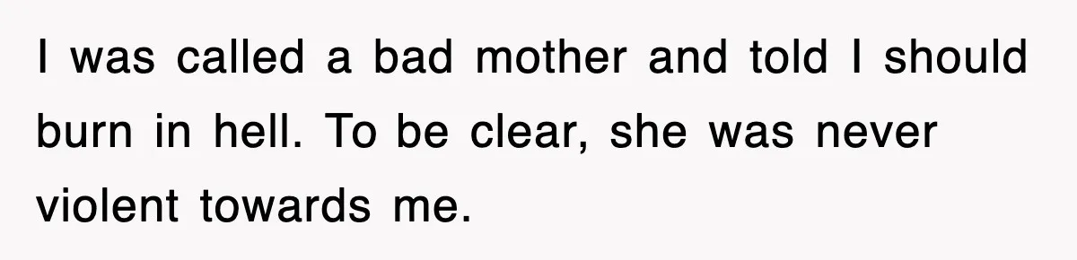 Mother Declines To Go To Daughter’s Graduation After She Chose Her Absent Father Over Her I was called a bad mother and told I should burn in hell. To be clear, she was never violent towards me.