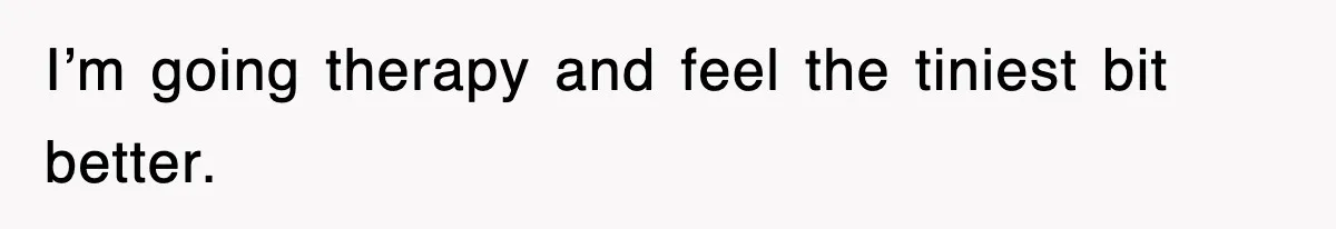 Mother Declines To Go To Daughter’s Graduation After She Chose Her Absent Father Over Her I’m going therapy and feel the tiniest bit better.