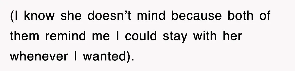 (I know she doesn’t mind because both of them remind me I could stay with her whenever I wanted).
