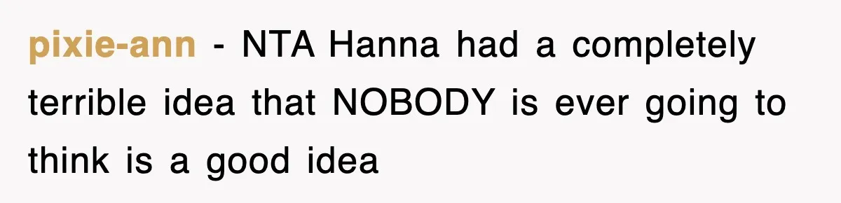 pixie-ann − NTA Hanna had a completely terrible idea that NOBODY is ever going to think is a good idea