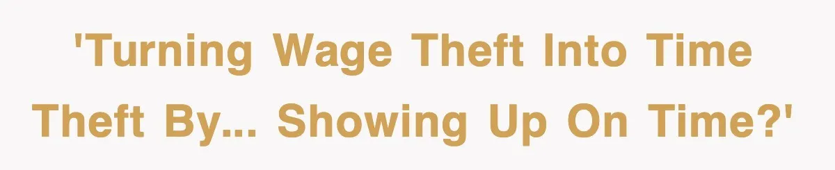 Employee Stops Coming In Early After Boss Refuses To Pay Overtime, Company Now Pays Him To Do Nothing 'Turning wage theft into time theft by... showing up on time?'