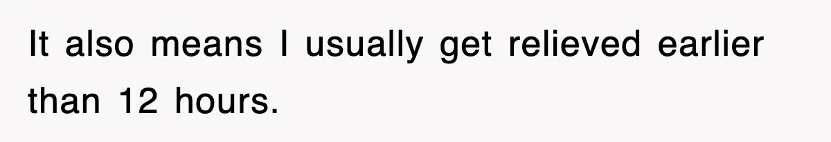 Employee Stops Coming In Early After Boss Refuses To Pay Overtime, Company Now Pays Him To Do Nothing It also means I usually get relieved earlier than 12 hours.