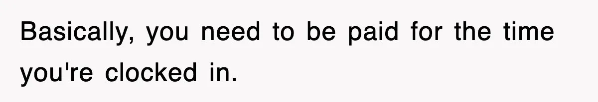 Employee Stops Coming In Early After Boss Refuses To Pay Overtime, Company Now Pays Him To Do Nothing Basically, you need to be paid for the time you're clocked in.