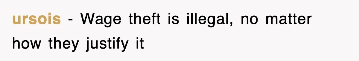 Employee Stops Coming In Early After Boss Refuses To Pay Overtime, Company Now Pays Him To Do Nothing ursois − Wage theft is illegal, no matter how they justify it