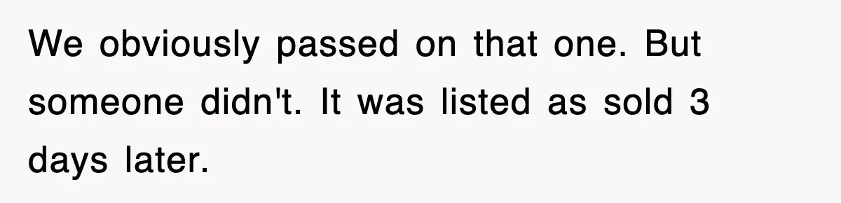 We obviously passed on that one. But someone didn't. It was listed as sold 3 days later.