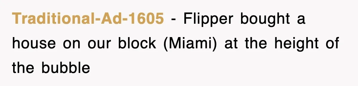 Traditional-Ad-1605 − Flipper bought a house on our block (Miami) at the height of the bubble