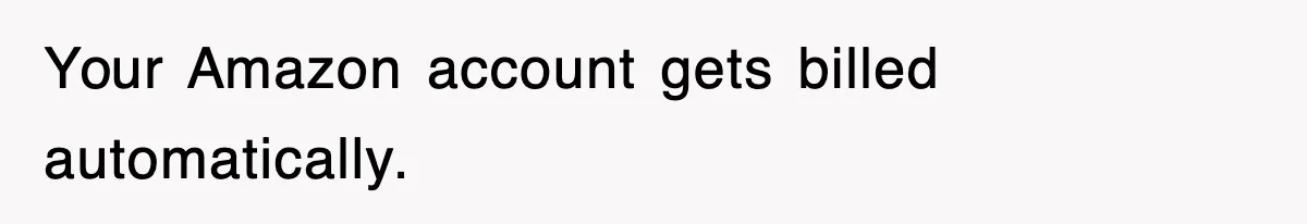 Your Amazon account gets billed automatically.