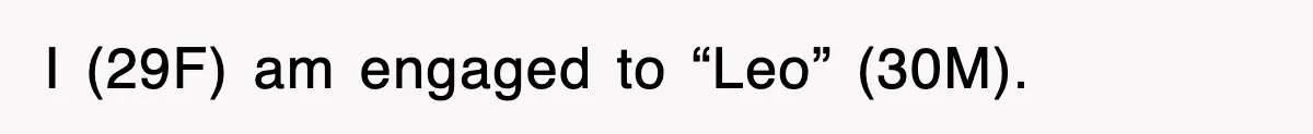 I (29F) am engaged to “Leo” (30M).