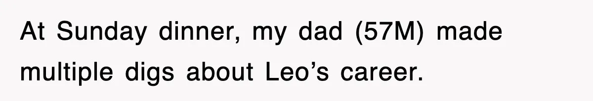 At Sunday dinner, my dad (57M) made multiple digs about Leo’s career.
