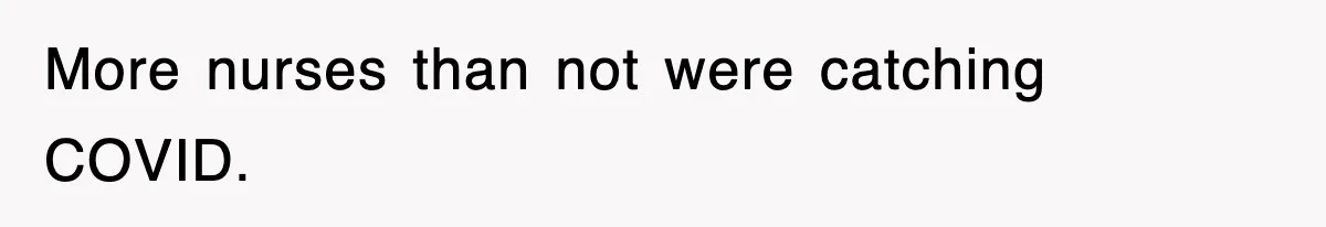 More nurses than not were catching COVID.