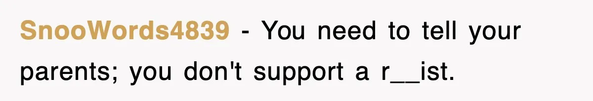 SnooWords4839 − You need to tell your parents; you don't support a r__ist.