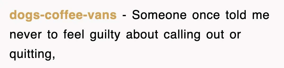 dogs-coffee-vans − Someone once told me never to feel guilty about calling out or quitting,