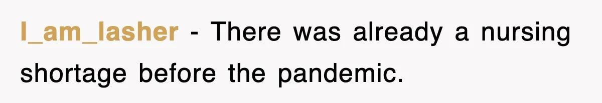 I_am_lasher − There was already a nursing shortage before the pandemic.