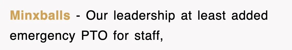 Minxballs − Our leadership at least added emergency PTO for staff,