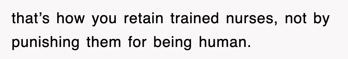 that’s how you retain trained nurses, not by punishing them for being human.