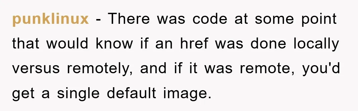 punklinux − There was code at some point that would know if an href was done locally versus remotely, and if it was remote, you'd get a single default image.
