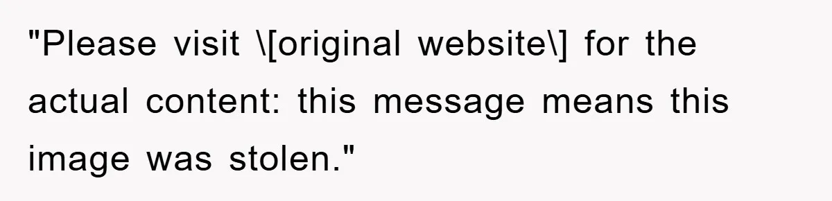 "Please visit \[original website\] for the actual content: this message means this image was stolen."