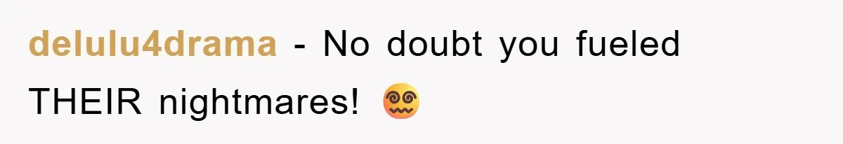 delulu4drama − No doubt you fueled THEIR nightmares! 😵‍💫