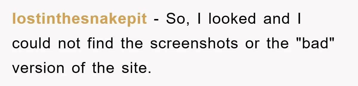lostinthesnakepit − So, I looked and I could not find the screenshots or the "bad" version of the site.