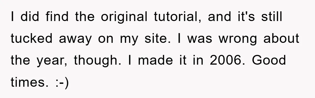 I did find the original tutorial, and it's still tucked away on my site. I was wrong about the year, though. I made it in 2006. Good times. :-)