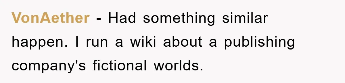 VonAether − Had something similar happen. I run a wiki about a publishing company's fictional worlds.