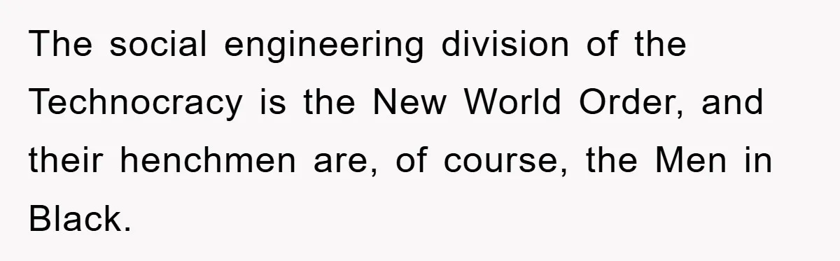 The social engineering division of the Technocracy is the New World Order, and their henchmen are, of course, the Men in Black.