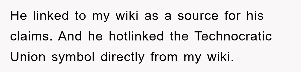 He linked to my wiki as a source for his claims. And he hotlinked the Technocratic Union symbol directly from my wiki.