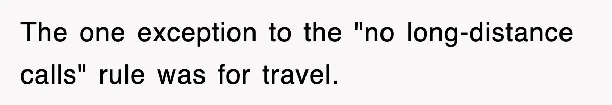 The one exception to the "no long-distance calls" rule was for travel.