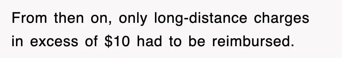 From then on, only long-distance charges in excess of $10 had to be reimbursed.