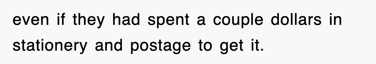 even if they had spent a couple dollars in stationery and postage to get it.