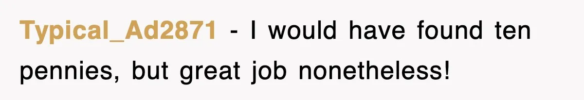 Typical_Ad2871 − I would have found ten pennies, but great job nonetheless!