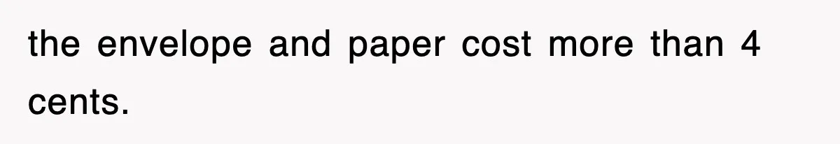 the envelope and paper cost more than 4 cents.