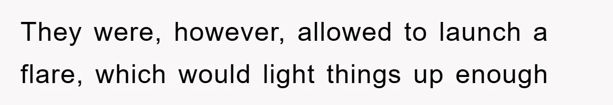 They were, however, allowed to launch a flare, which would light things up enough