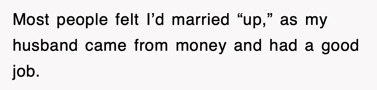 Most people felt I’d married “up,” as my husband came from money and had a good job.
