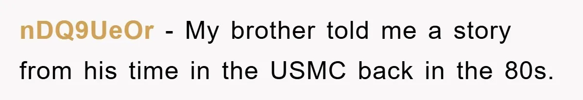 nDQ9UeOr − My brother told me a story from his time in the USMC back in the 80s.