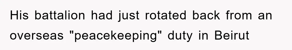 His battalion had just rotated back from an overseas "peacekeeping" duty in Beirut