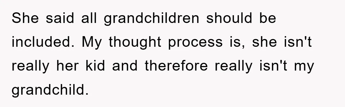 She said all grandchildren should be included. My thought process is, she isn't really her kid and therefore really isn't my grandchild.