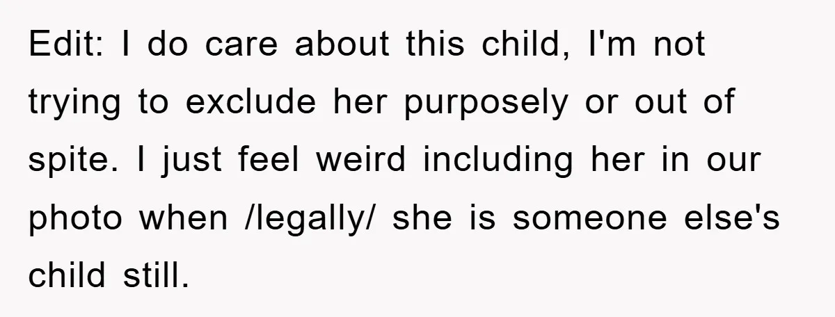 Edit: I do care about this child, I'm not trying to exclude her purposely or out of spite. I just feel weird including her in our photo when /legally/ she...