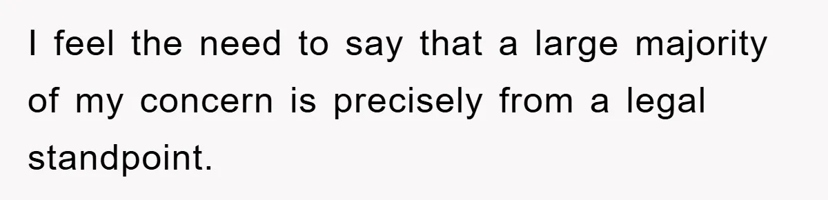 I feel the need to say that a large majority of my concern is precisely from a legal standpoint.